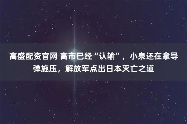 高盛配资官网 高市已经“认输”，小泉还在拿导弹施压，解放军点出日本灭亡之道